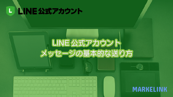 Line公式アカウントメッセージの基本的な送り方 Markelink